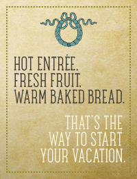 Hot entrée, fresh fruit, warm baked bread. That’s the way to start your vacation.